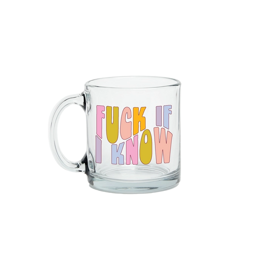 F*CK IF I KNOW CLEAR GLASS MUG